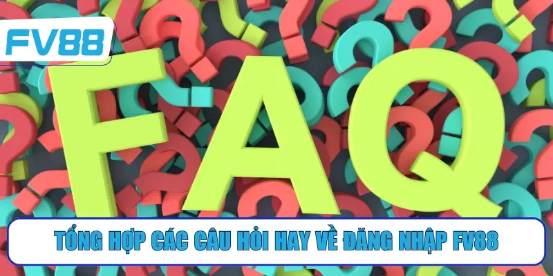 Tổng hợp các câu hỏi hay về đăng nhập FV88