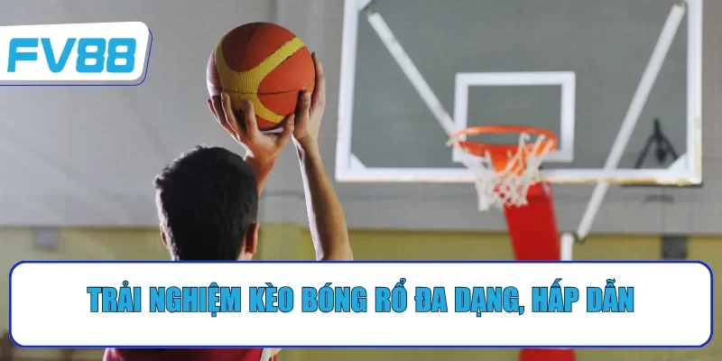 Trải nghiệm kèo bóng rổ đa dạng, hấp dẫn